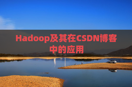 Hadoop及其在CSDN博客中的应用 Hadoop及其在CSDN博客中的应用